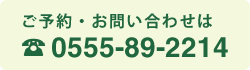 ご予約・お問い合わせは 0555-89-2214